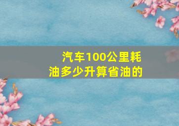 汽车100公里耗油多少升算省油的