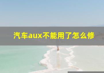 汽车aux不能用了怎么修