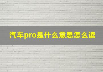 汽车pro是什么意思怎么读