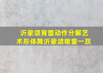 沂蒙颂背面动作分解艺术形体舞沂蒙颂嗷雷一双