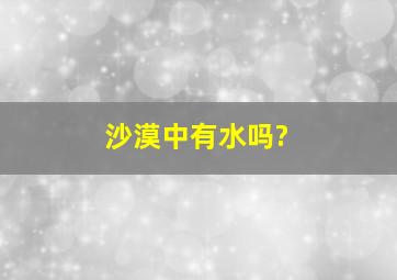 沙漠中有水吗?