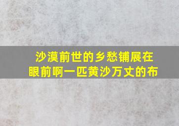 沙漠前世的乡愁铺展在眼前啊一匹黄沙万丈的布