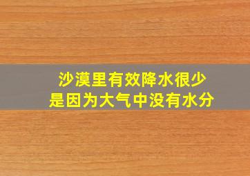 沙漠里有效降水很少是因为大气中没有水分