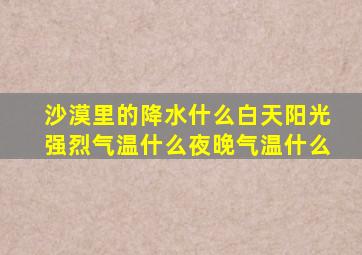 沙漠里的降水什么白天阳光强烈气温什么夜晚气温什么