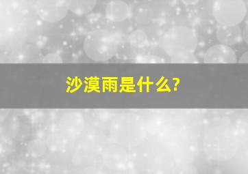 沙漠雨是什么?