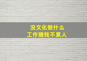 没文化做什么工作赚钱不累人