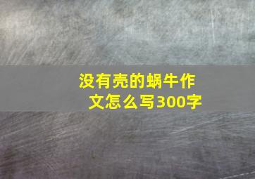 没有壳的蜗牛作文怎么写300字