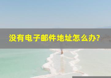 没有电子邮件地址怎么办?