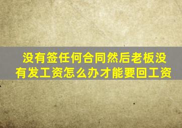 没有签任何合同然后老板没有发工资怎么办才能要回工资