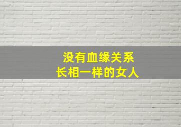 没有血缘关系长相一样的女人