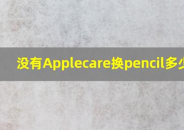 没有Applecare换pencil多少钱