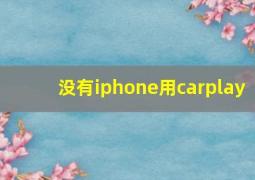 没有iphone用carplay