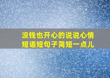 没钱也开心的说说心情短语短句子简短一点儿