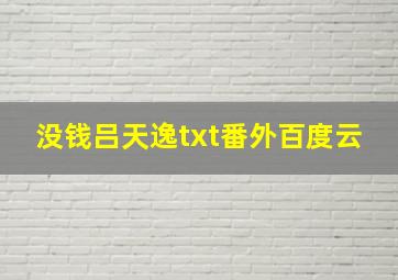 没钱吕天逸txt番外百度云