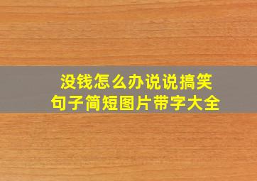 没钱怎么办说说搞笑句子简短图片带字大全