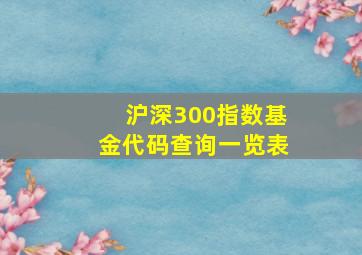 沪深300指数基金代码查询一览表