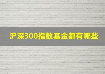 沪深300指数基金都有哪些