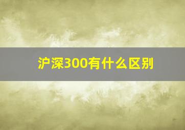 沪深300有什么区别