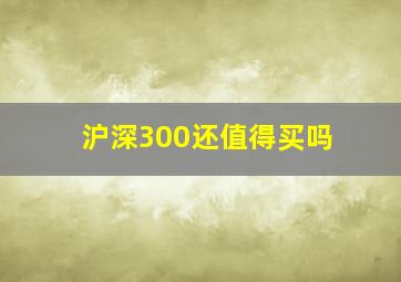 沪深300还值得买吗