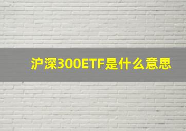 沪深300ETF是什么意思