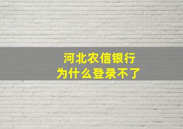 河北农信银行为什么登录不了