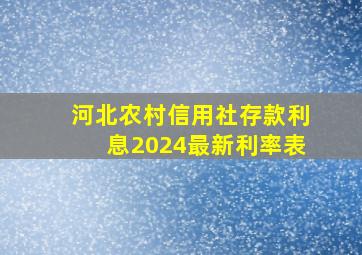 河北农村信用社存款利息2024最新利率表