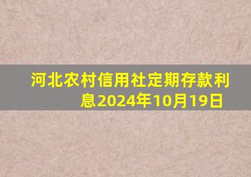 河北农村信用社定期存款利息2024年10月19日