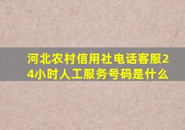 河北农村信用社电话客服24小时人工服务号码是什么