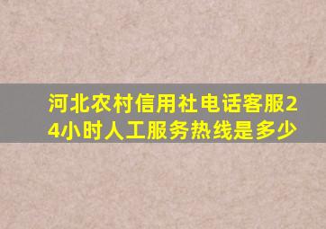 河北农村信用社电话客服24小时人工服务热线是多少