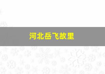 河北岳飞故里