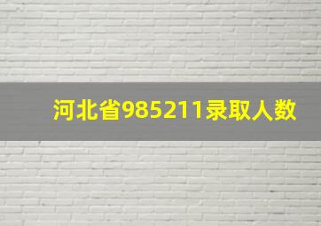 河北省985211录取人数