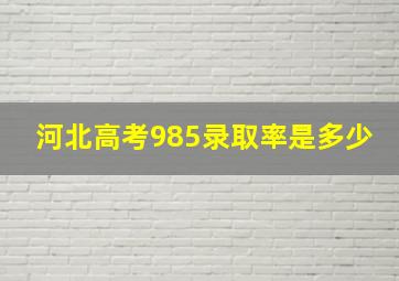 河北高考985录取率是多少