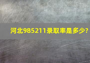 河北985211录取率是多少?