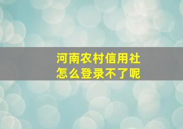 河南农村信用社怎么登录不了呢