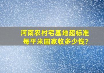 河南农村宅基地超标准每平米国家收多少钱?