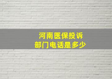 河南医保投诉部门电话是多少