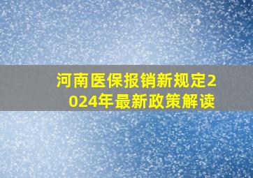 河南医保报销新规定2024年最新政策解读