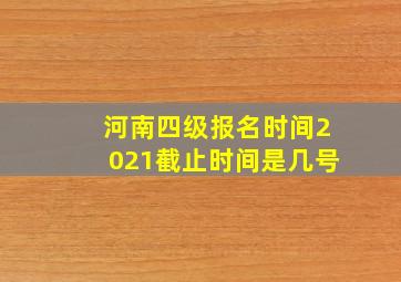 河南四级报名时间2021截止时间是几号