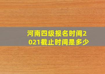 河南四级报名时间2021截止时间是多少