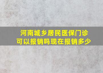 河南城乡居民医保门诊可以报销吗现在报销多少