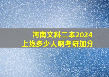 河南文科二本2024上线多少人啊考研加分