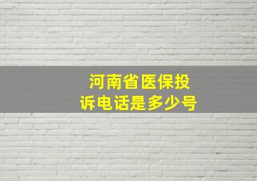 河南省医保投诉电话是多少号