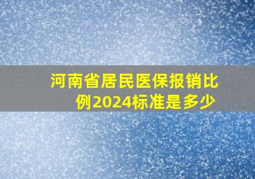 河南省居民医保报销比例2024标准是多少