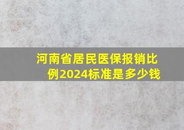 河南省居民医保报销比例2024标准是多少钱