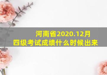 河南省2020.12月四级考试成绩什么时候出来