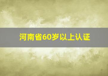 河南省60岁以上认证