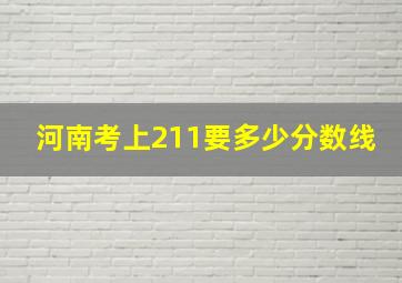 河南考上211要多少分数线