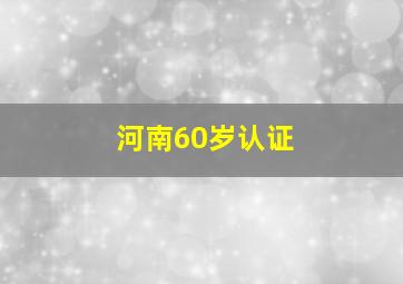 河南60岁认证