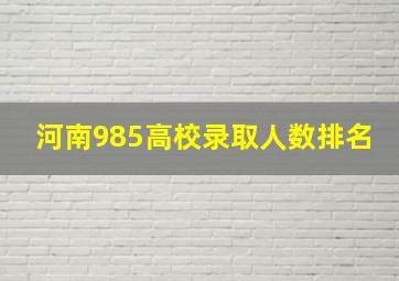 河南985高校录取人数排名