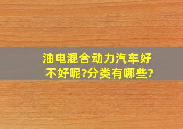 油电混合动力汽车好不好呢?分类有哪些?